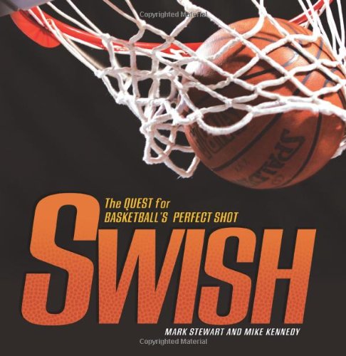 Swish: the Quest for Basketball's Perfect Shot (Spectacular Sports) - Mark Stewa