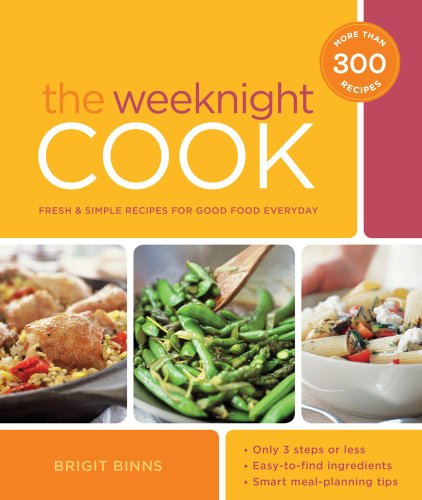 The Weeknight Cook : Fresh and Simple Recipes for Good Food Every Day - Brigit B