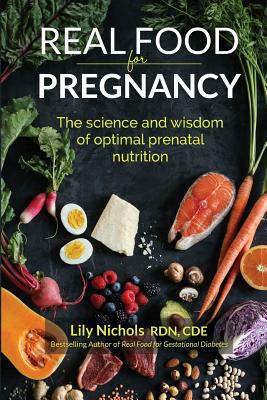 Real Food for Pregnancy: the Science and Wisdom of Optimal Prenatal Nutrition Ni