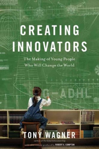 Creating Innovators : the Making of Young People Who Will Change the W - Tony Wa