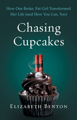 Chasing Cupcakes: How One Broke, Fat Girl Transformed Her Life (and How You Can,