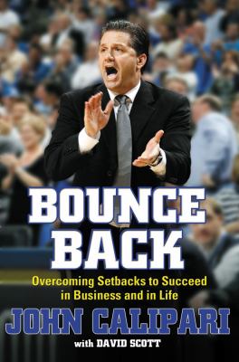 Bounce Back : Overcoming Setbacks to Succeed in Business and in Life by John Cal