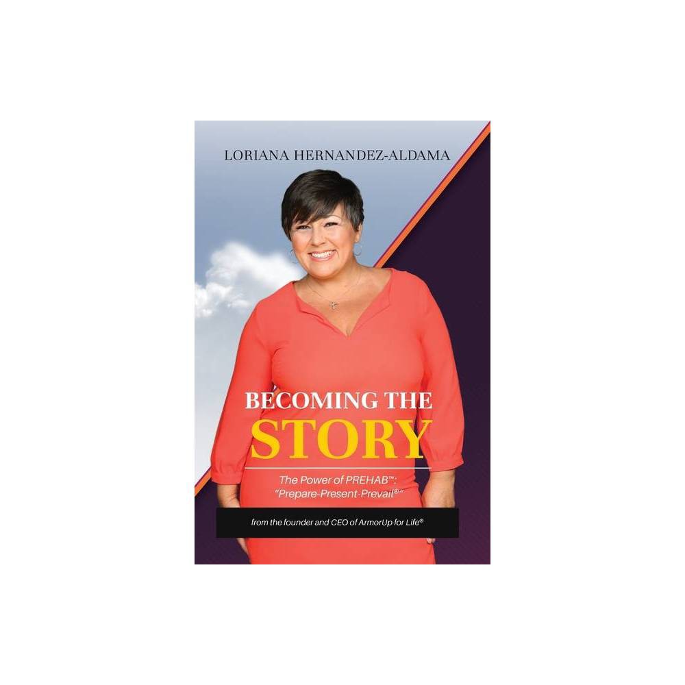 Becoming the Story : the Power of PREhab by Loriana Hernandez-Aldama -