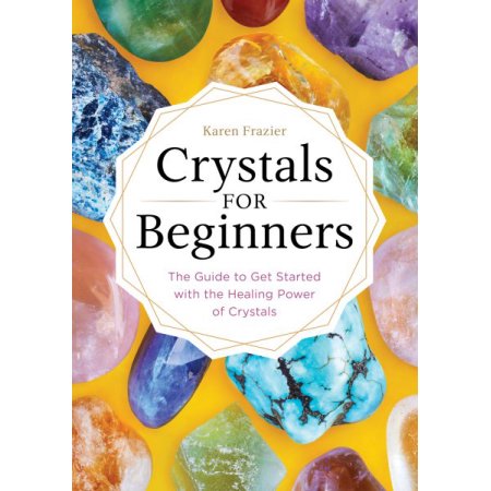 Crystals for Beginners: the Guide to Get Started with the Healing Power of Cryst