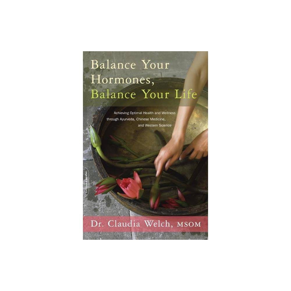 Balance Your Hormones, Balance Your Life Achieving Optimal Health and Wellness T