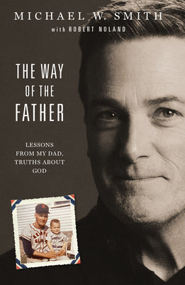 The Way of the Father: Lessons from My Dad  Truths About God  (Hardcover) -