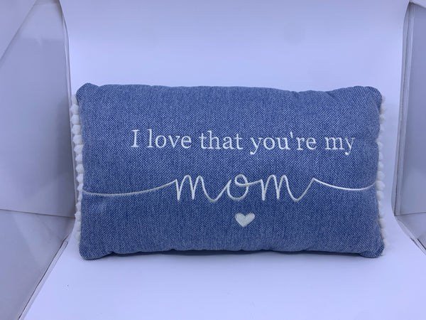 I LOVE THAT YOUR MY MOM BLUE AND WHITE PILLOW.