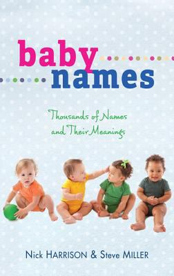 Baby Names : Thousands of Names and Their Meanings by Nick, Miller, Steve Harris