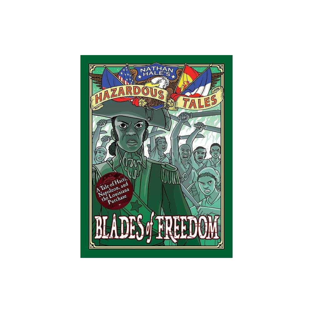 Blades of Freedom (Nathan Hales Hazardous Tales #10) : a Tale of Haiti, Napoleon