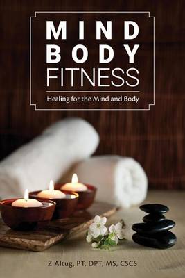Mind Body Fitness : Healing for the Mind and Body - Altug, PT, DPT, MS, CSCS, Z.