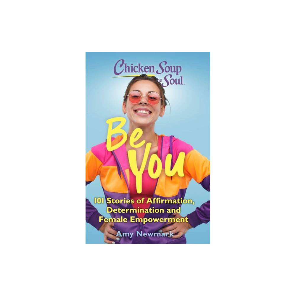 Chicken Soup for the Soul: Be You - by Amy Newmark (Paperback) -
