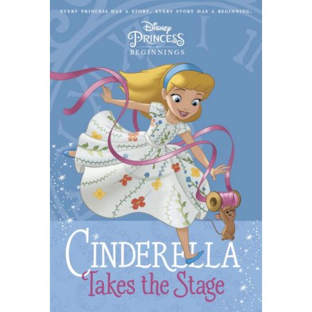 Disney Princess Beginnings: Cinderella Takes the Stage (Disney Princess) by Tess