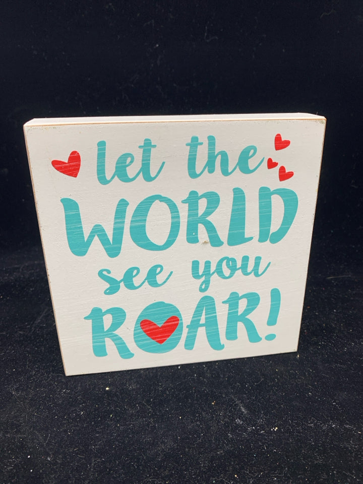 WOOD BLOCK "LET THE WORLD SEE YOU ROAR".