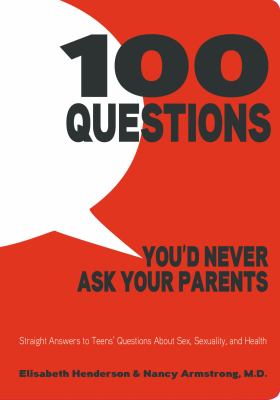 100 Questions Youd Never Ask Your Parents: Straight Answers to Teens Questions A