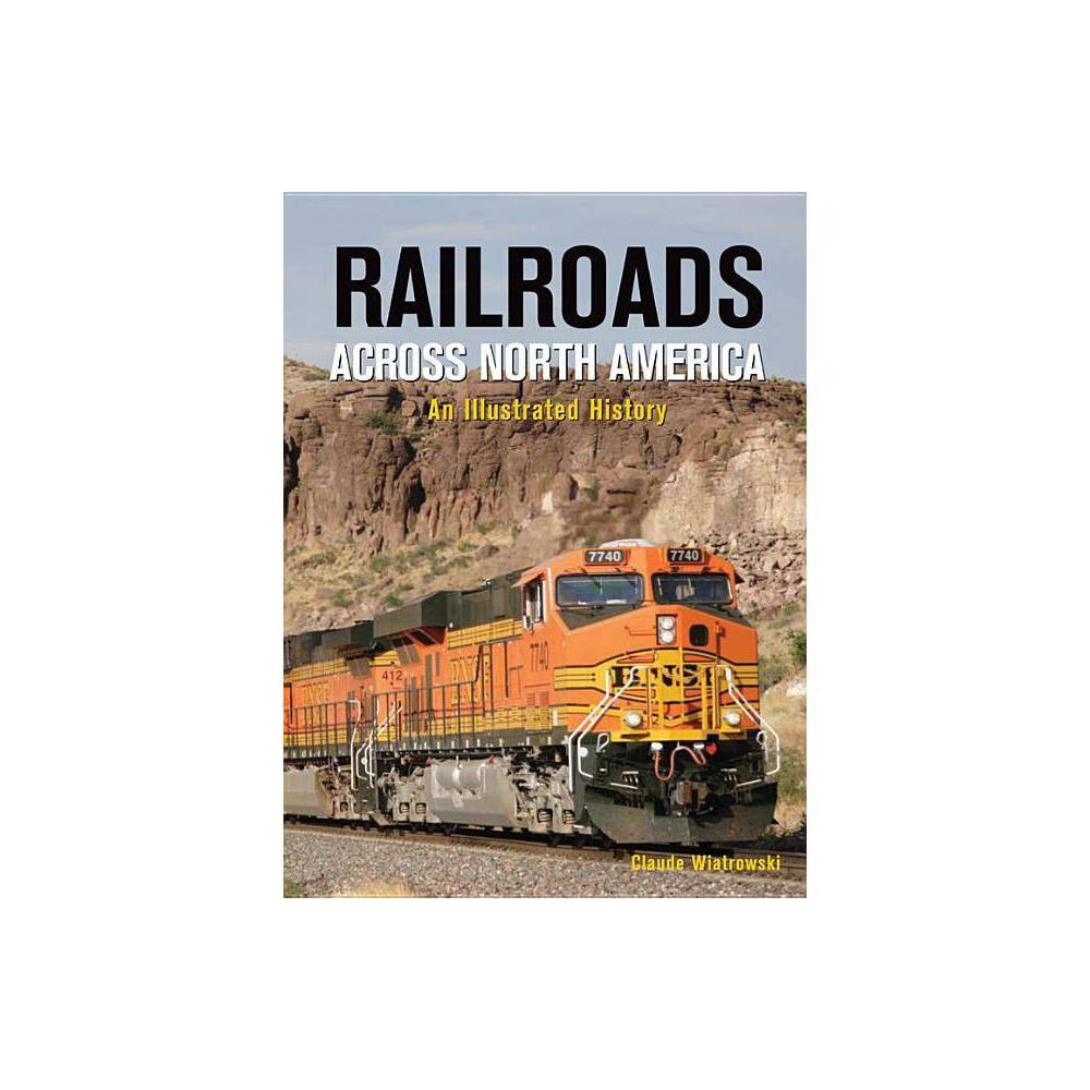 Railroads Across North America : an Illustrated History by Claude Wiatrowski - W