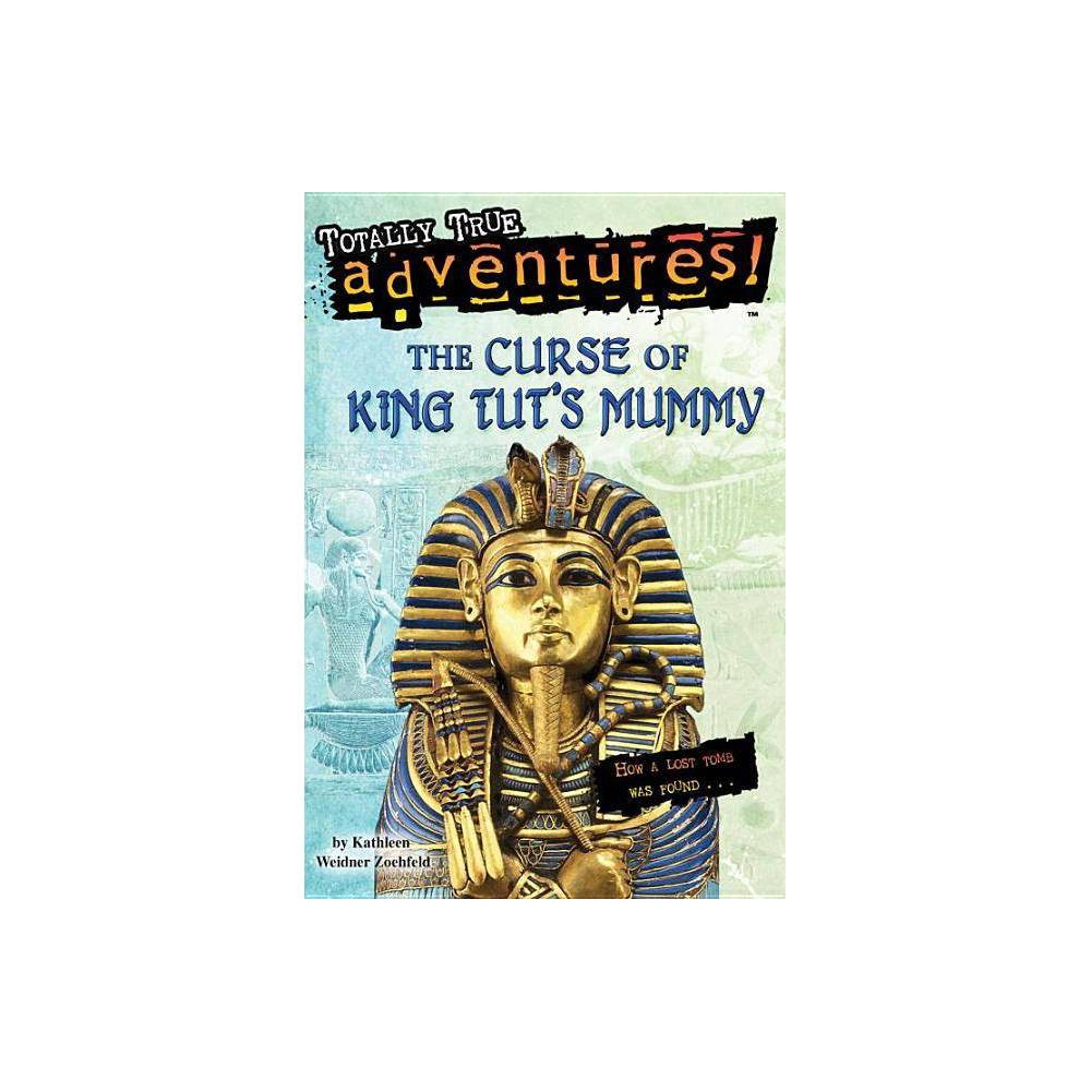The Curse of King Tut's Mummy (Totally True Adventures) : How a Lost Tomb Was Fo