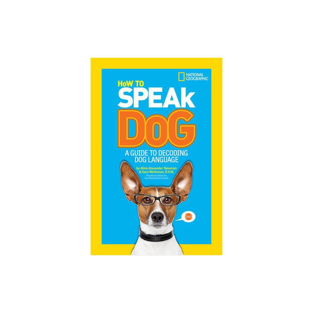 How to Speak Dog: a Guide to Decoding Dog Language by Gary Weitzman, D.