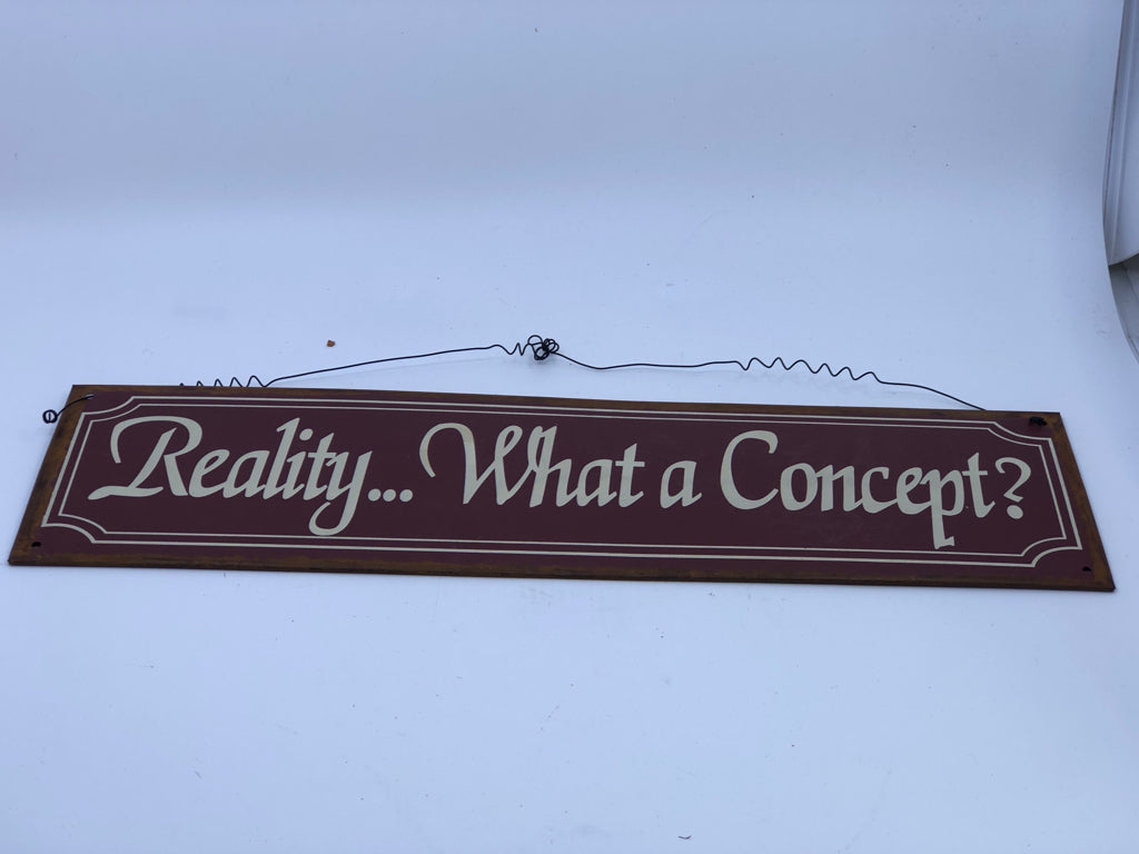 REALITY- WHAT A CONCEPT- METAL SIGN.
