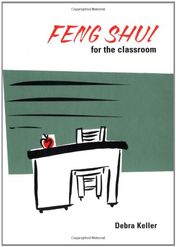 Feng Shui for the Classroom by Debra Keller - Debra Keller