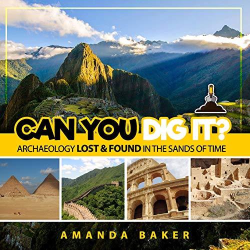 Can YOU Dig It?: Archaeology Lost & Found in the Sands of Time -