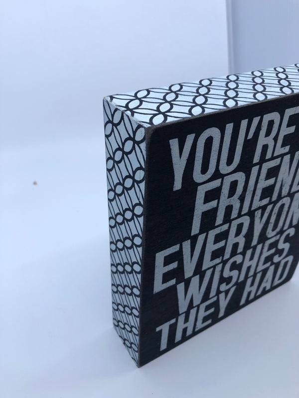 "YOU'RE THE FRIEND" BLACK/WHITE BLOCK SIGN.