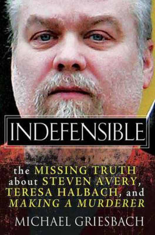 Indefensible: the Missing Truth About Steven Avery, Teresa Halbach, and Making a