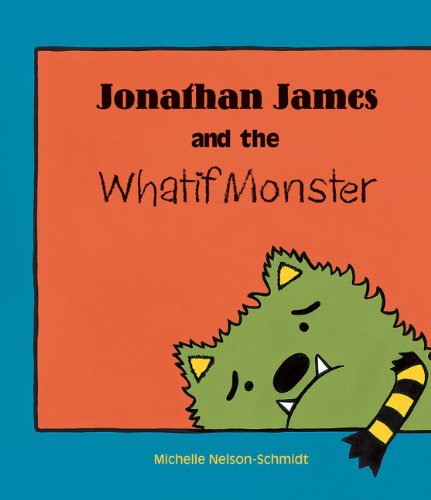 "Jonathan James and the Whatif Monster - by Michelle Nelson-Schmidt.