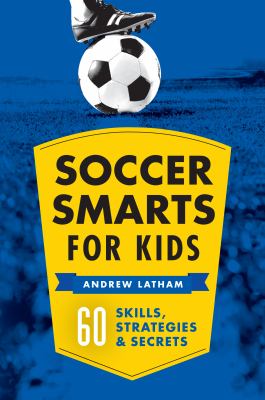 Soccer Smarts for Kids: 60 Skills, Strategies, and Secrets - Andrew Latham