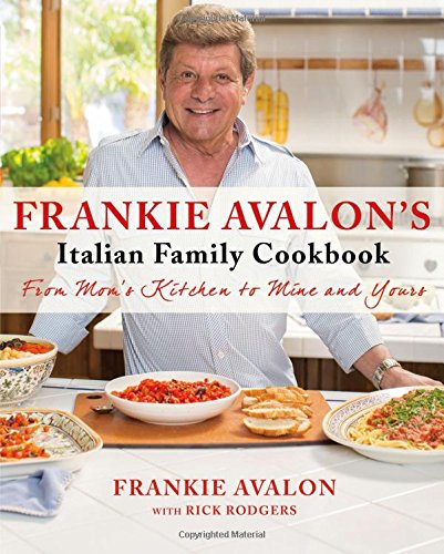 Frankie Avalon's Italian Family Cookbook: from Mom's Kitchen to Mine and Yours -