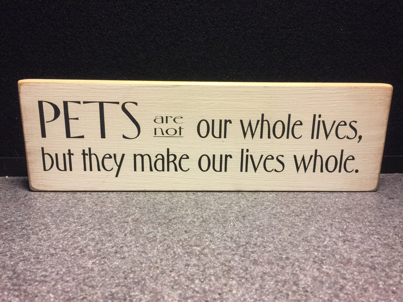 Pet's are not our whole lives... Wood Sign