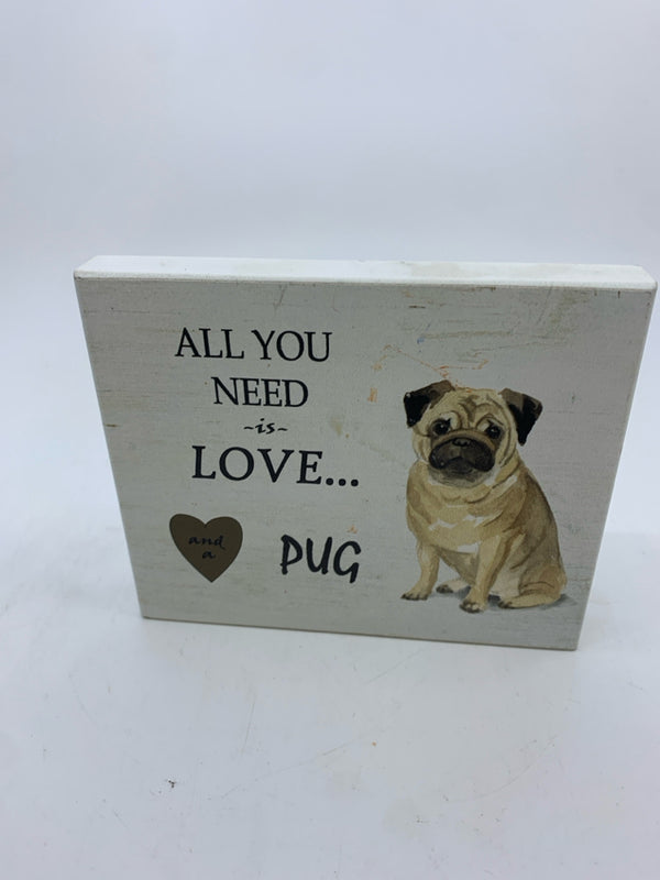 "ALL YOU NEED" PUG WHITE BLOCK SIGN.