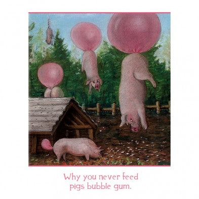Why You Never Feed Pigs Bubblegum, Birthday Card