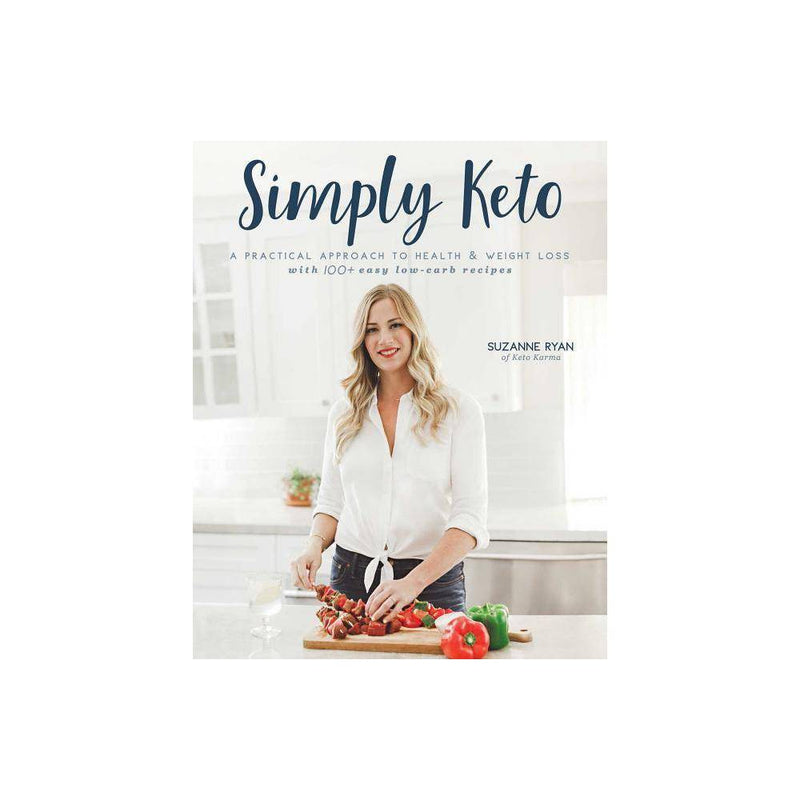 Simply Keto : a Practical Approach to Health & Weight Loss  with 100+ Easy Low-C