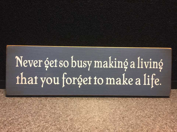 " Never Get So Busy " Wood Sign